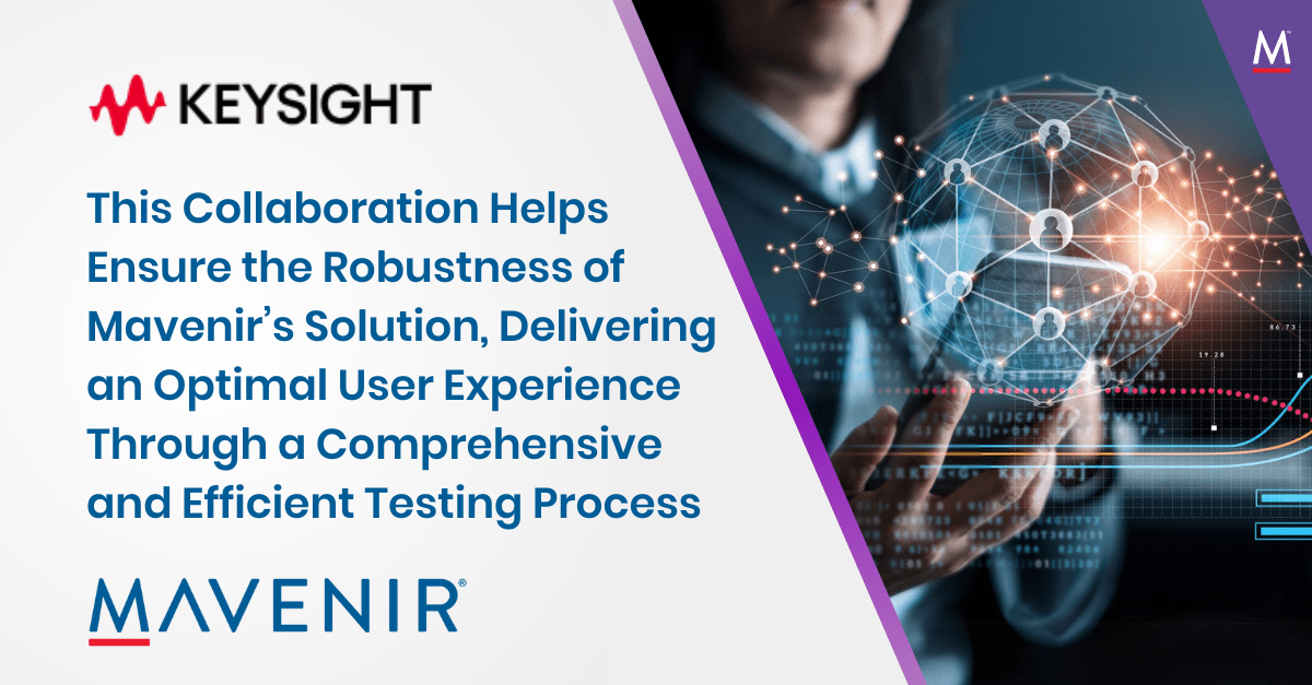 This Collaboration Helps Ensure the Robustness of Mavenir’s Solution, Delivering an Optimal User Experience Through a Comprehensive and Efficient Testing Process